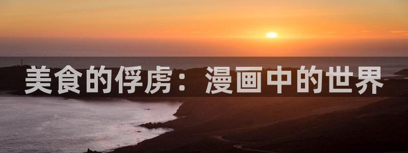 香蕉漫画在线阅读页面免费漫画：美食的俘虏：漫画中的世界