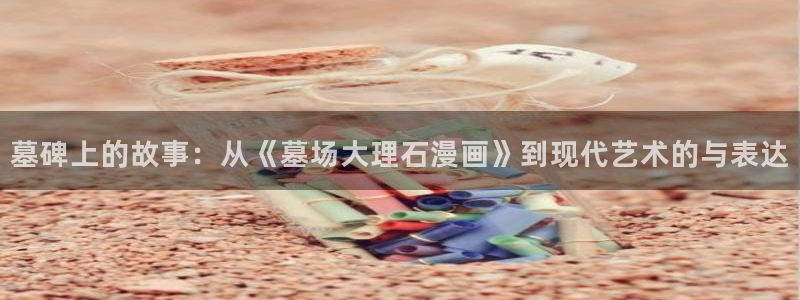 香蕉漫画书免费阅读下拉：墓碑上的故事：从《墓场大理石漫画》到现代艺术的与表达